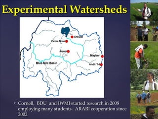 Experimental Watersheds




     Cornell, BDU and IWMI started research in 2008
      employing many students. ARARI cooperation since
      2002
 