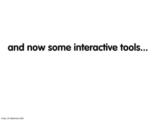 and now some interactive tools...




Friday, 25 September 2009
 
