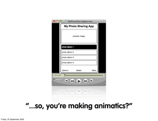 “...so, you’re making animatics?”
Friday, 25 September 2009
 
