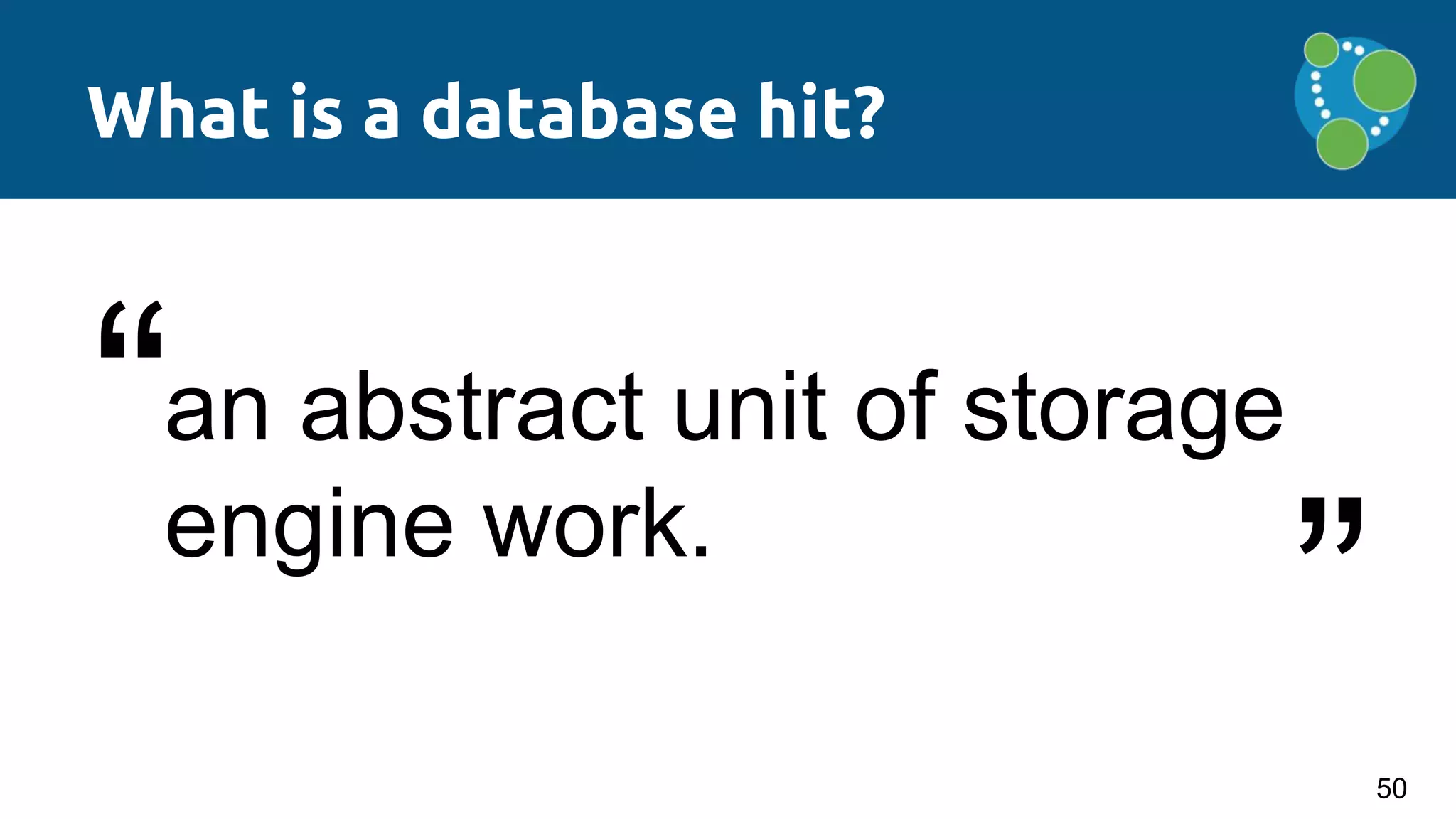 an abstract unit of storage
engine work.
What is a database hit?
“
”
50
 