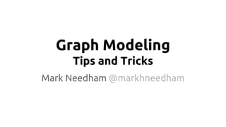 Graph Modeling
Tips and Tricks
Mark Needham @markhneedham
 