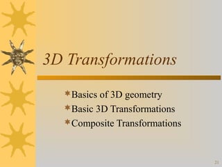 3D Transformations
Basics of 3D geometry
Basic 3D Transformations
Composite Transformations

21

 
