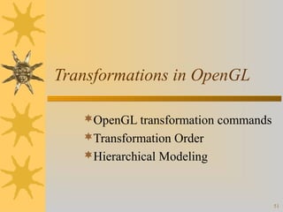 Transformations in OpenGL
OpenGL transformation commands
Transformation Order
Hierarchical Modeling

51

 