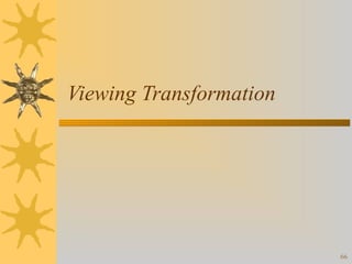 Viewing Transformation

66

 