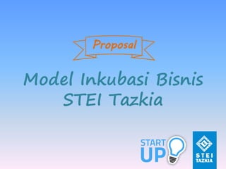 Model Inkubasi Bisnis
STEI Tazkia
Proposal
 