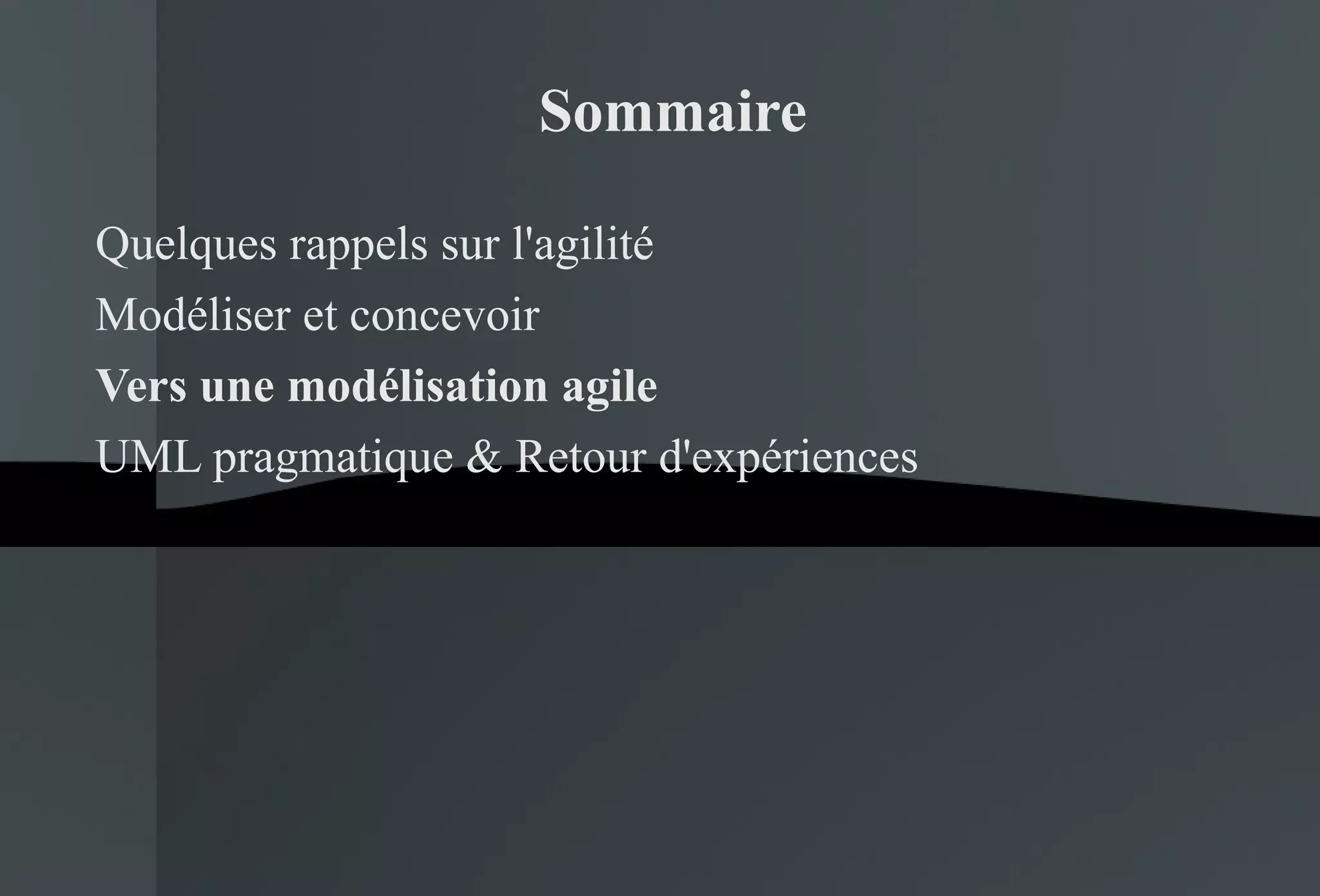 Quelques rappels sur l'agilité Modéliser et concevoir Vers une modélisation agile UML pragmatique & Retour d'expériences Sommaire 