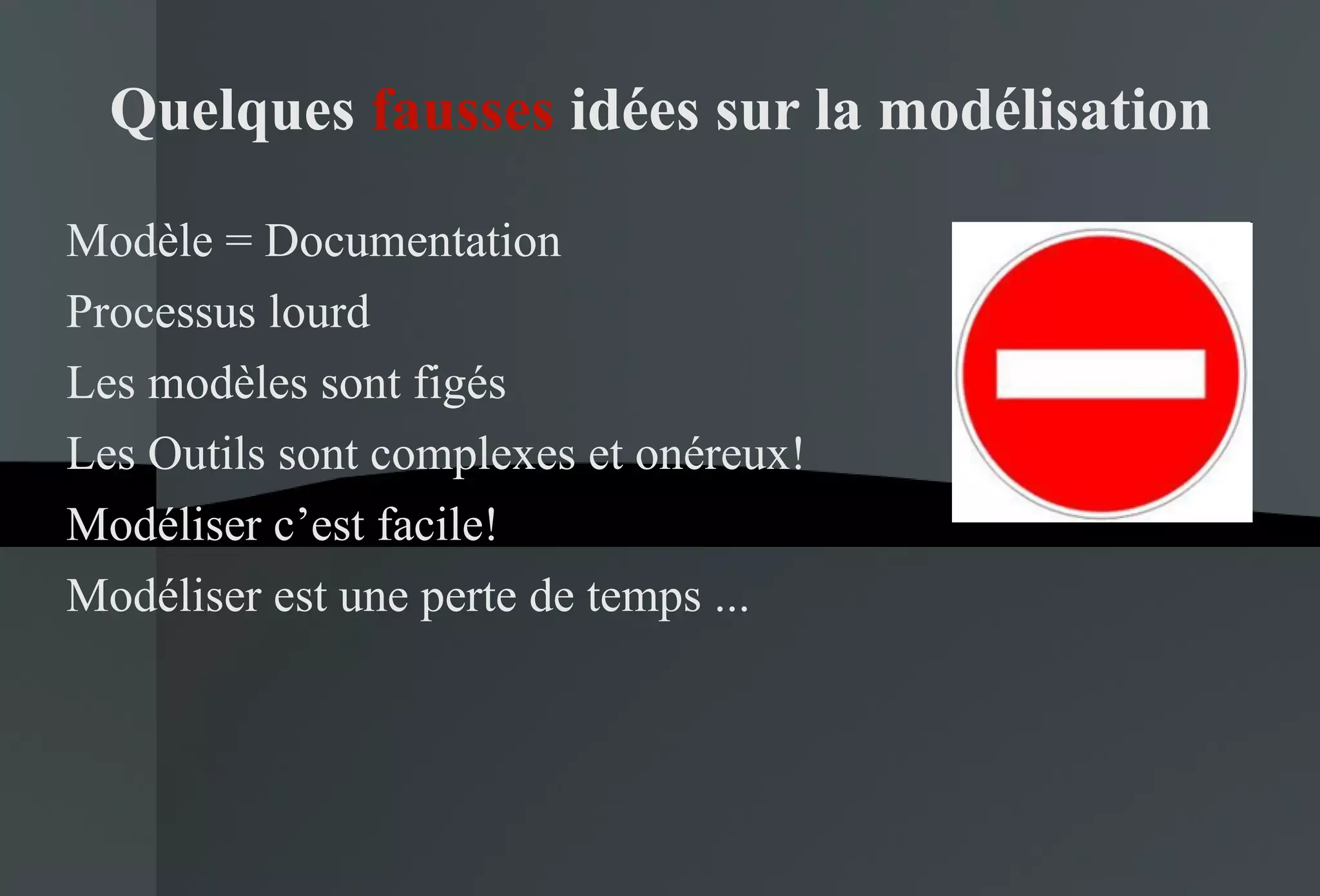 Quelques  fausses  idées sur la modélisation Modèle = Documentation Processus lourd Les modèles sont figés Les Outils sont complexes et onéreux! Modéliser c’est facile! Modéliser est une perte de temps ... 