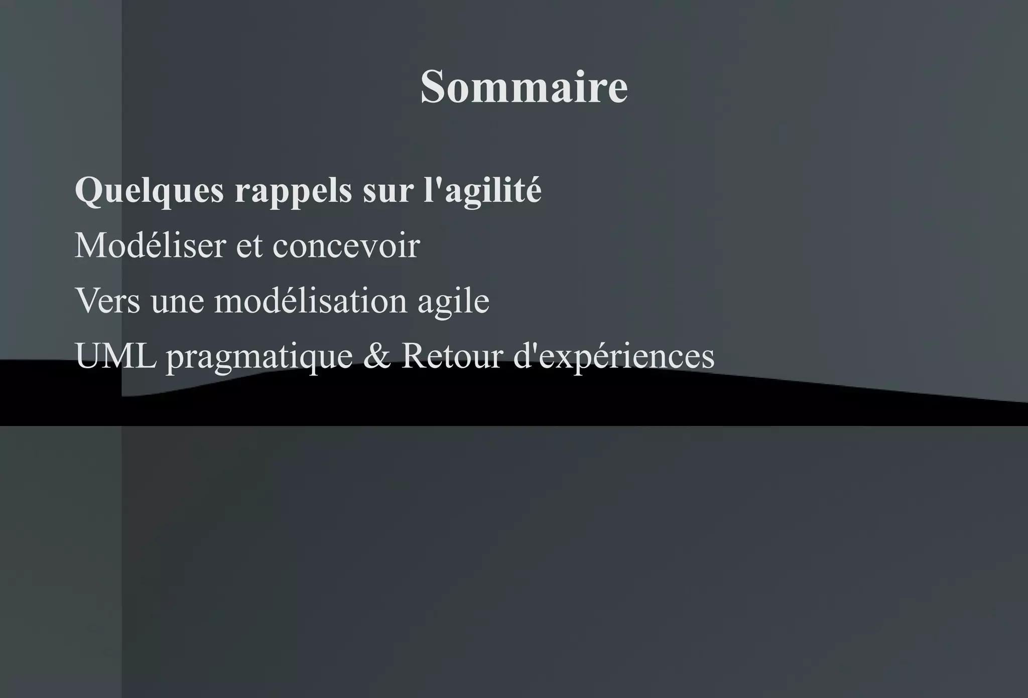 Quelques rappels sur l'agilité Modéliser et concevoir Vers une modélisation agile UML pragmatique & Retour d'expériences Sommaire 