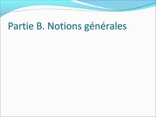 Partie B. Notions générales
 