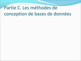 Partie C. Les méthodes de
conception de bases de données
 