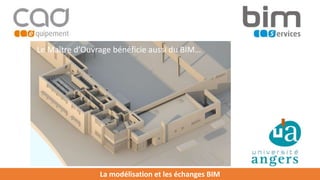 La modélisation et les échanges BIM
Le Maître d’Ouvrage bénéficie aussi du BIM…
 