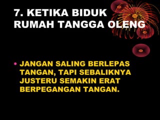 7. KETIKA BIDUK
RUMAH TANGGA OLENG
• JANGAN SALING BERLEPAS
TANGAN, TAPI SEBALIKNYA
JUSTERU SEMAKIN ERAT
BERPEGANGAN TANGAN.
 