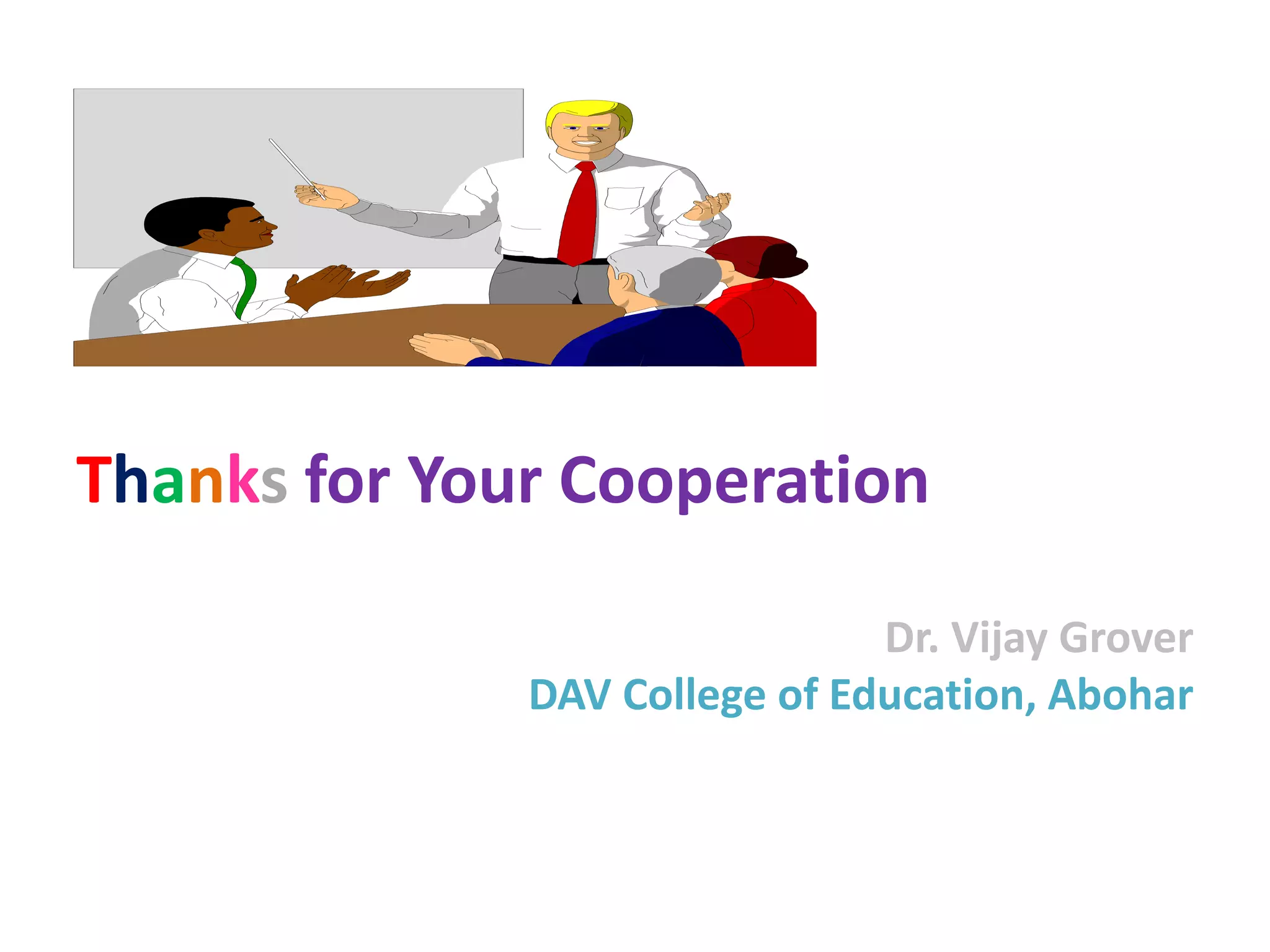 Thanks for Your Cooperation
Dr. Vijay Grover
DAV College of Education, Abohar