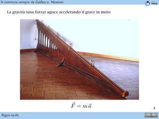 !4
Si comincia sempre da Galileo e Newton
La gravità (una forza) agisce accelerando il grave in moto
Rigon et Al.
 