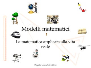 Modelli matematici La matematica applicata alla vita reale 