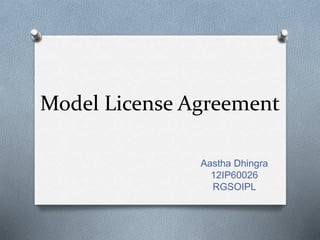 Model License Agreement
Aastha Dhingra
12IP60026
RGSOIPL
 