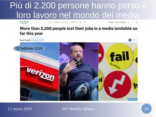 12 marzo 2019 WP MeetUp Milano 20
Più di 2.200 persone hanno perso il
loro lavoro nel mondo dei media
10 febbraio 2019
 