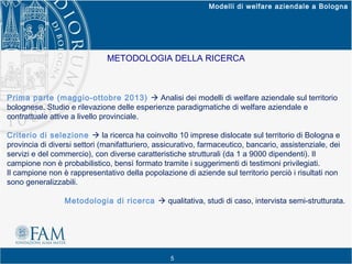 Modelli di welfare aziendale a Bologna

METODOLOGIA DELLA RICERCA
 
Prima parte (maggio-ottobre 2013)  Analisi dei modell...