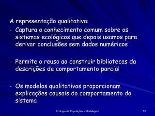 A representação qualitativa:
- Captura o conhecimento comum sobre os
  sistemas ecológicos que depois usamos para
  deriva...