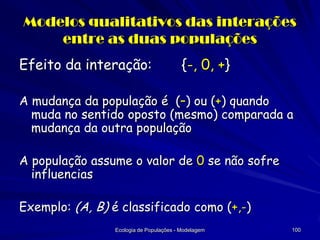 Modelos qualitativos das interações
    entre as duas populações
Efeito da interação:                     {-, 0, +}

A mud...