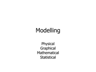 Modelling Physical Graphical Mathematical Statistical 