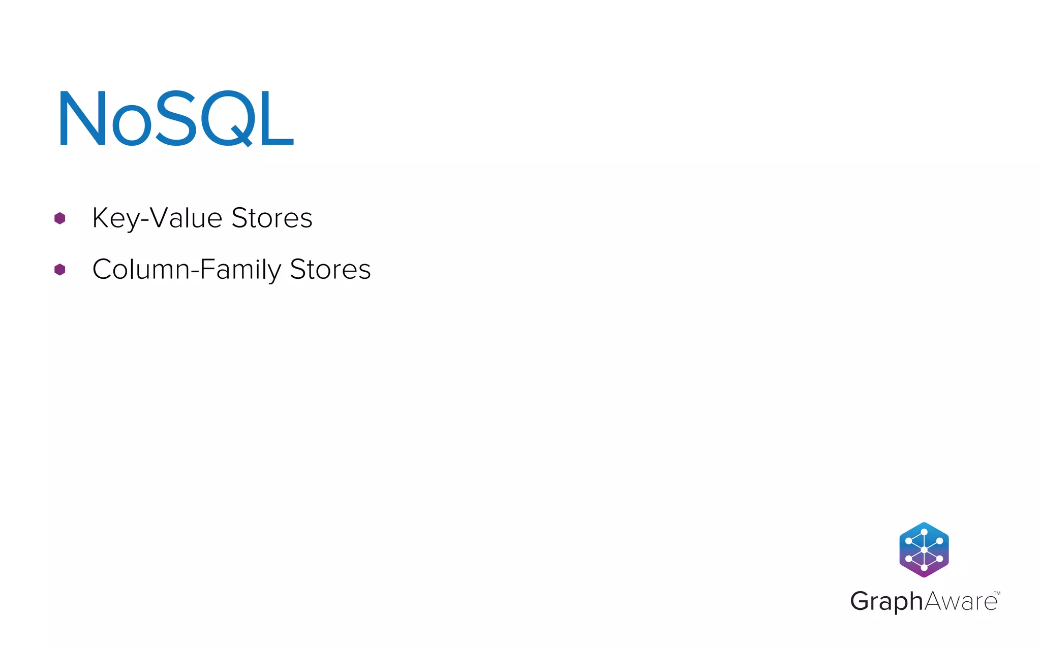GraphAware
TM
Key-Value Stores
Column-Family Stores
NoSQL
 