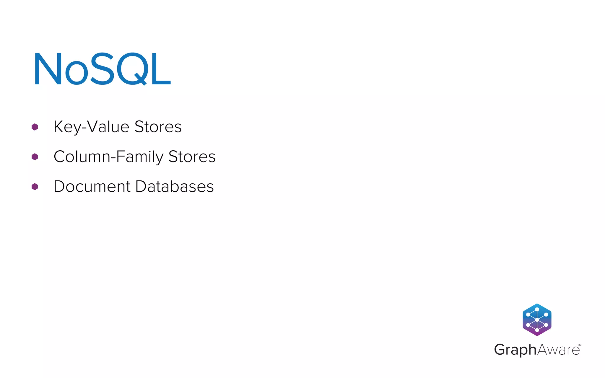 GraphAware
TM
Key-Value Stores
Column-Family Stores
Document Databases
NoSQL
 