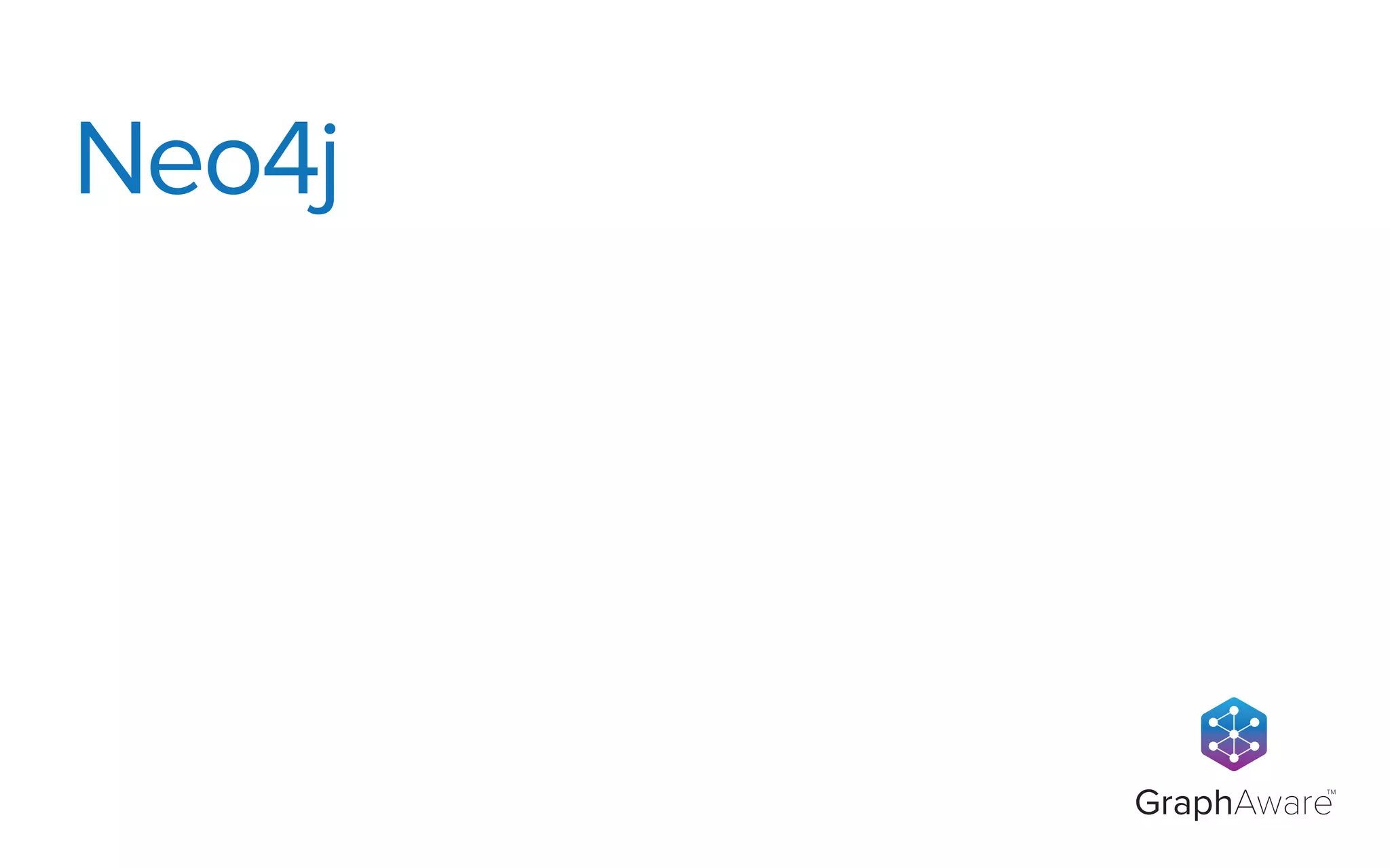GraphAware
TM
Neo4j
 