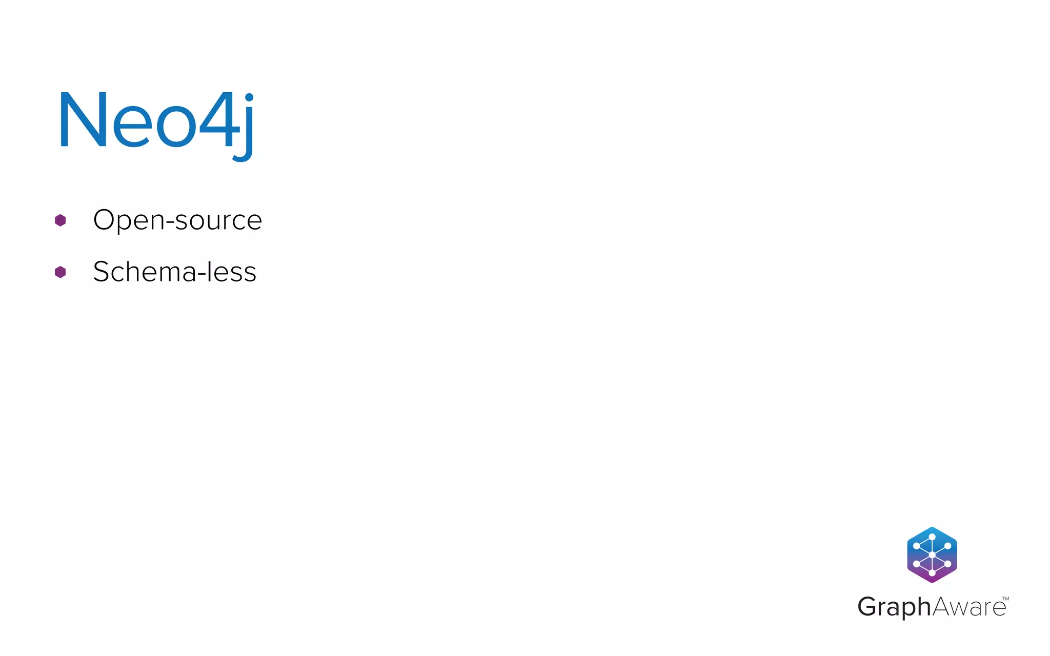 GraphAware
TM
Open-source
Schema-less
Neo4j
 