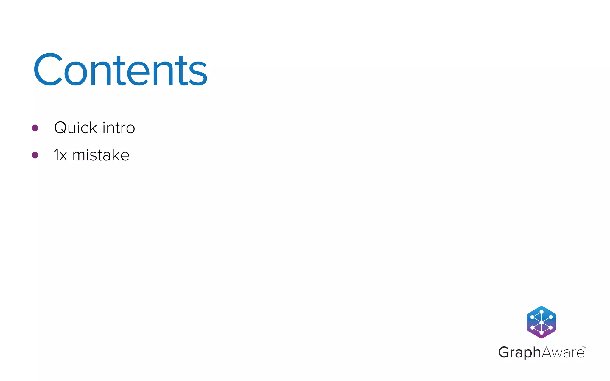 GraphAware
TM
Quick intro
1x mistake
Contents
 