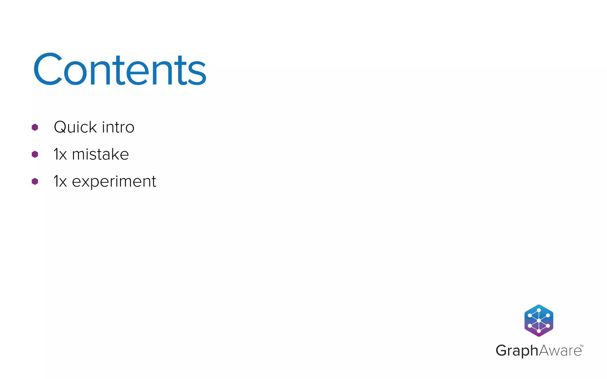GraphAware
TM
Quick intro
1x mistake
1x experiment
Contents
 