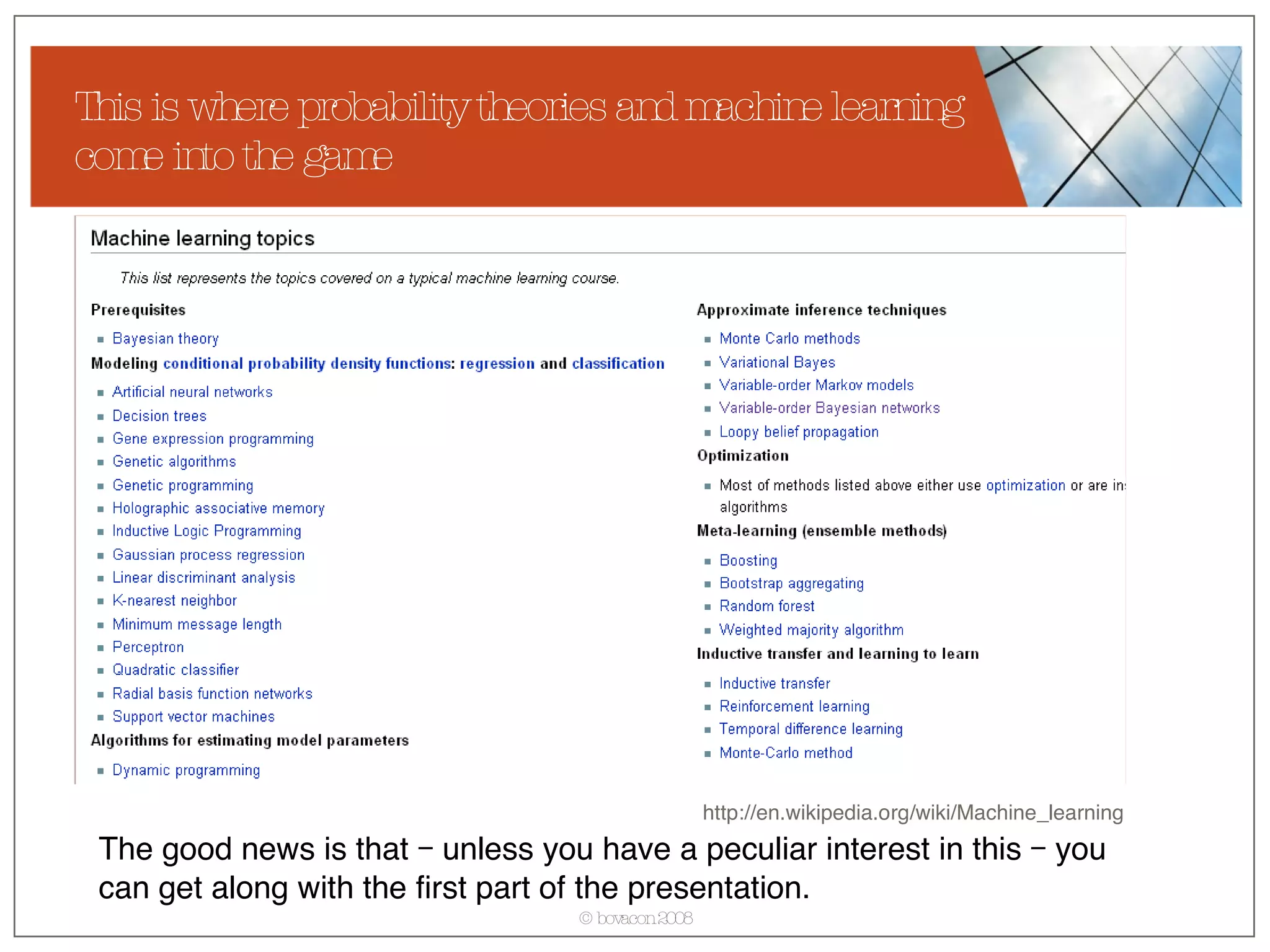 This is where probability theories and machine learning come into the game The good news is that – unless you have a peculiar interest in this – you can get along with the first part of the presentation.   http://en.wikipedia.org/wiki/Machine_learning  