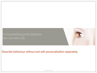 Conceptualizing personalization  has one basic rule Describe behaviour without and with personalization separately. 