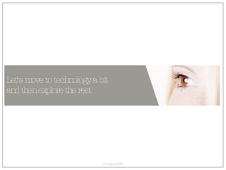 Let‘s move to technology a bit  and then explore the rest 