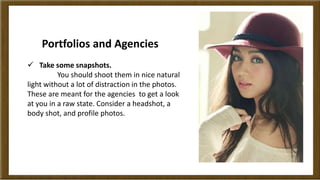Portfolios and Agencies 
 Take some snapshots. 
You should shoot them in nice natural 
light without a lot of distraction...