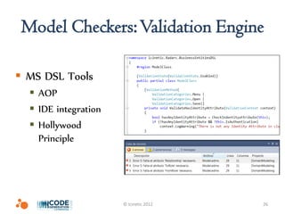 Model Checkers: Validation Engine

 MS DSL Tools
   AOP
   IDE integration
   Hollywood
    Principle




                      © Icinetic 2012   26
 