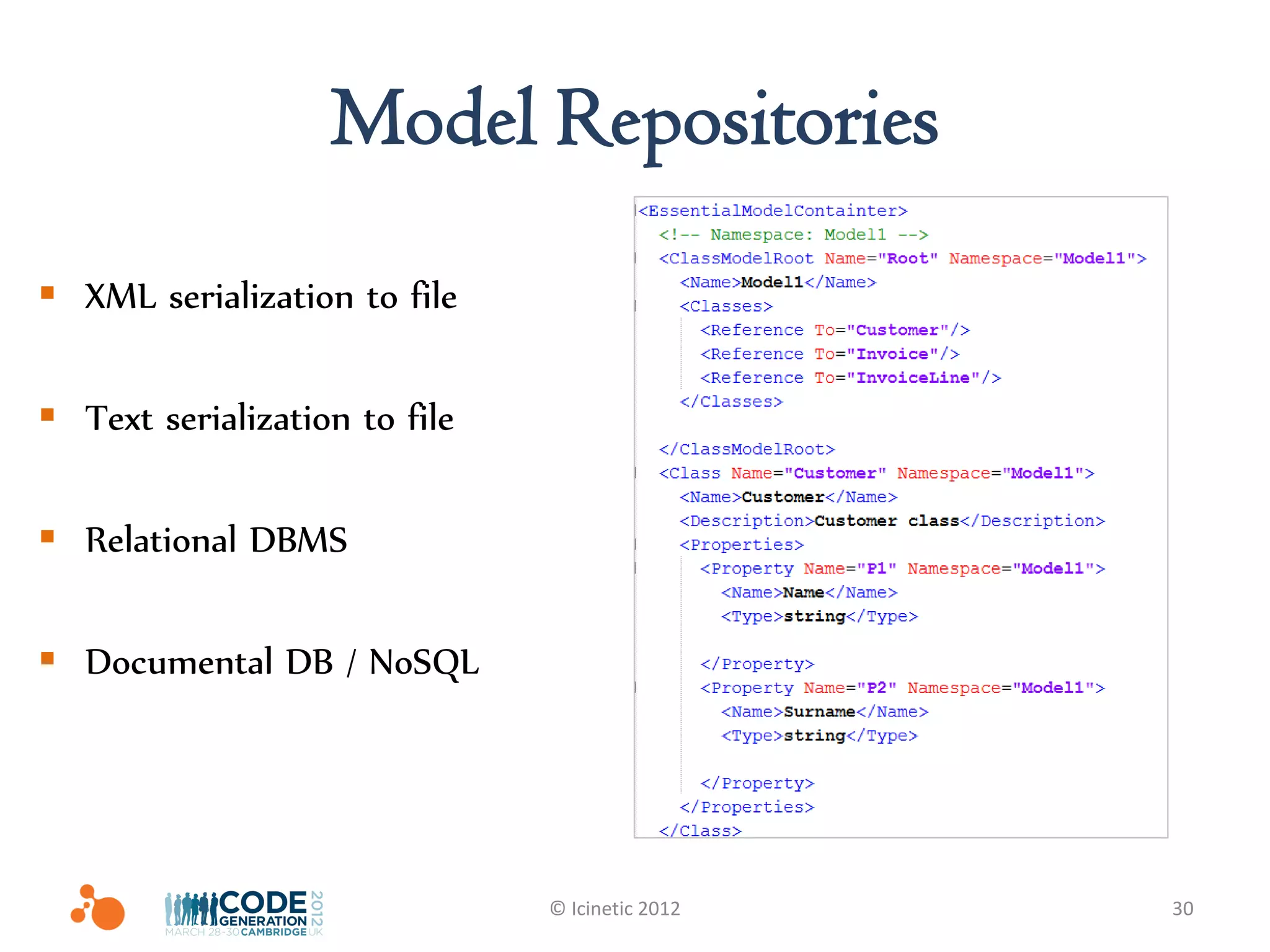 Model Repositories
 XML serialization to file

 Text serialization to file

 Relational DBMS

 Documental DB / NoSQL




                               © Icinetic 2012   30
 