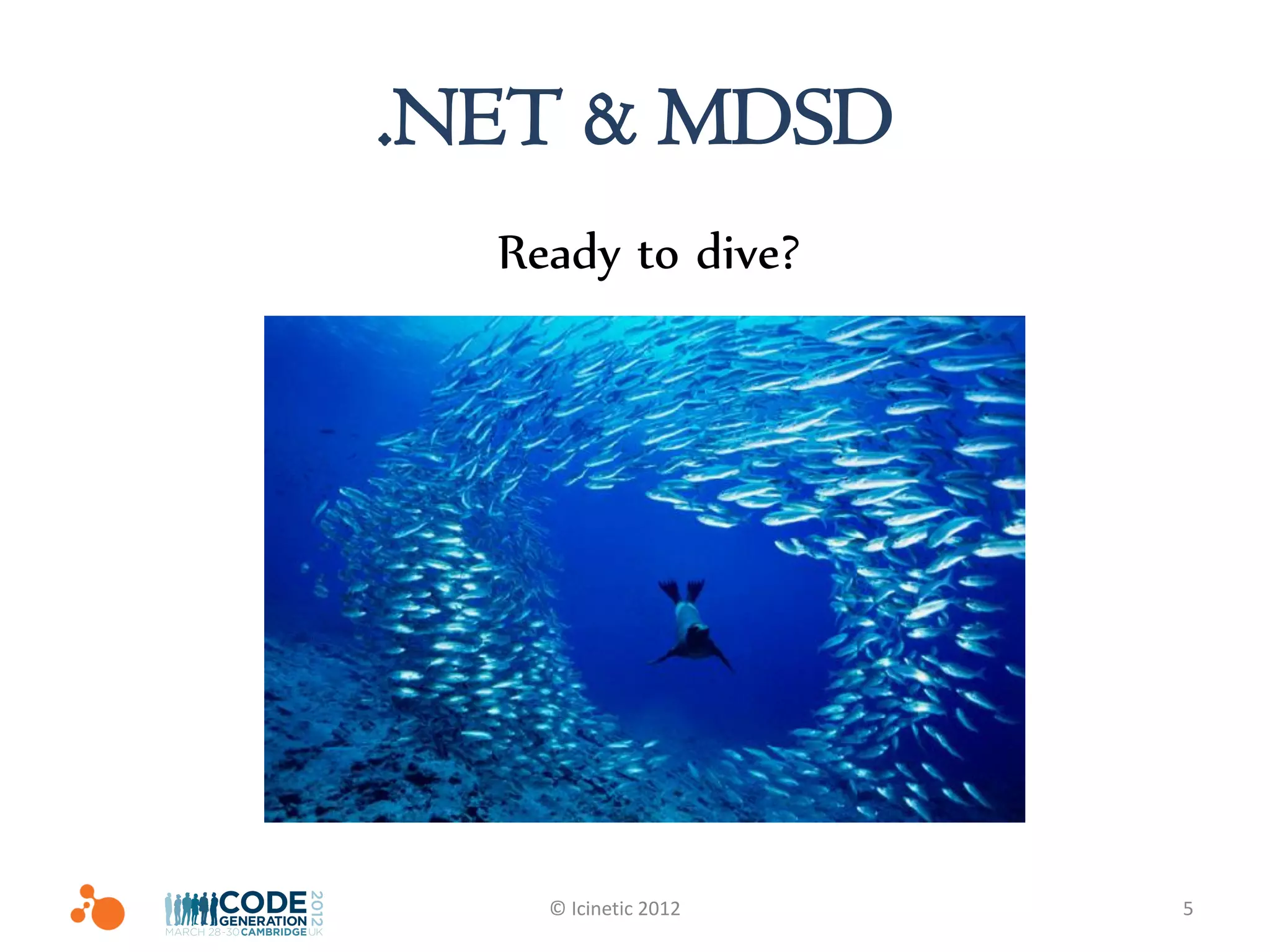 .NET & MDSD
  Ready to dive?




    © Icinetic 2012   5
 