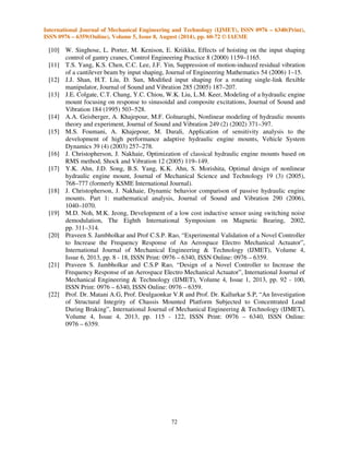 International Journal of Mechanical Engineering and Technology (IJMET), ISSN 0976 – 6340(Print), 
ISSN 0976 – 6359(Online), Volume 5, Issue 8, August (2014), pp. 60-72 © IAEME 
flywheel location. The dynamic combustion torque also forces the engine-mounting system to 
vibrate and transmit force to the chassis. Using the force transmissibility of ACM, the transmitted 
force to the chassis and thus the anti-vibration command are determined. The engine motion due to 
the combustion torque can be expressed as 
Te (s) = {[M]s2 + [C]s + [K]}q(s) 
Fig. 12: Engine vibration estimation using CAM and CAS signal 
where q ( s ) is the displacement vector of the mass center of engine given as 
q(s) = [x(s) y(s) z (s)qjAqkqlAmn 
 