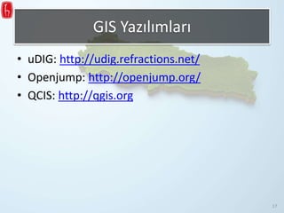 GIS Yazılımları
• uDIG: http://udig.refractions.net/
• Openjump: http://openjump.org/
• QCIS: http://qgis.org
17
 