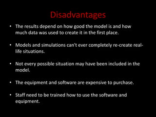 DisadvantagesThe results depend on how good the model is and how much data was used to create it in the first place.