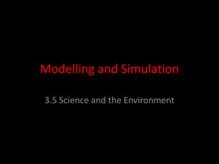 Modelling and Simulation 3.5 Science and the Environment 