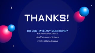 THANKS!
DO YOU HAVE ANY QUESTIONS?
knyazevavira@gmail.com
https://github.com/vkniazeva
LinkedIn: Viktoriia Kniazeva
 