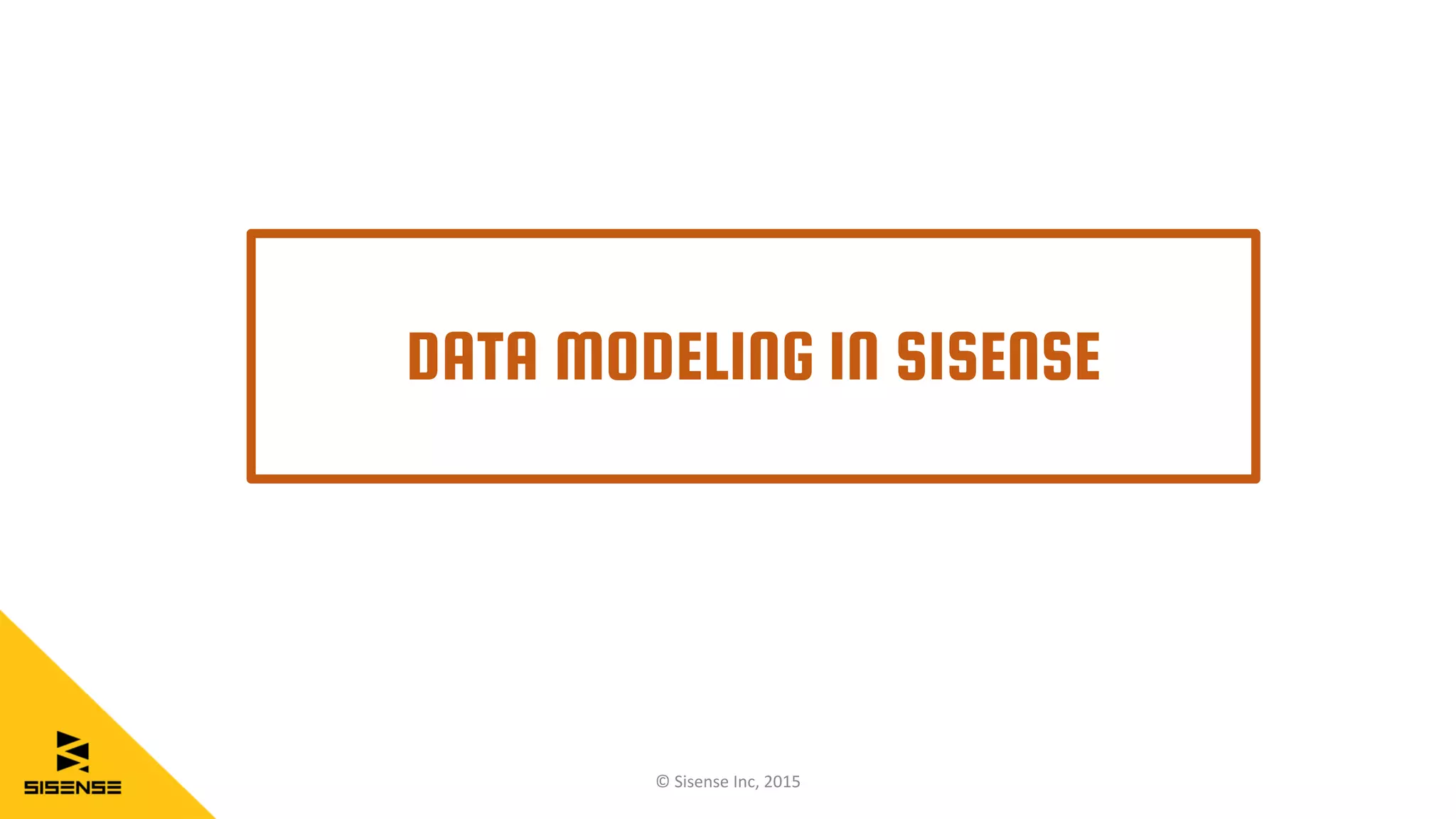 DATA MODELING IN SISENSE
© Sisense Inc, 2015
 