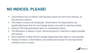 NO INDICES, PLEASE!
● ColumnStore has no indices: with big data indices do not fit into memory, so
they become useless.
● ...