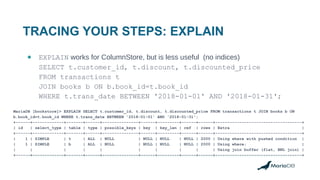 TRACING YOUR STEPS: EXPLAIN
● EXPLAIN works for ColumnStore, but is less useful (no indices)
SELECT t.customer_id, t.disco...