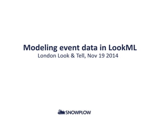 Modeling event data in LookML 
London Look & Tell, Nov 19 2014 
 