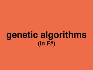 genetic algorithms
(in F#)
 