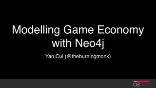 Modelling Game Economy
with Neo4j
Yan Cui (@theburningmonk)
 