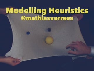 Modelling Heuristics 
@mathiasverraes 
 